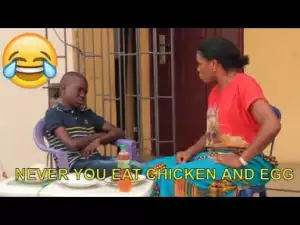 Video: Short Nigerian Comedy - Never You Eat Chicken And Egg